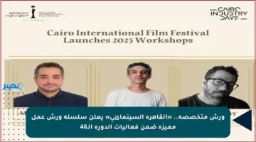 ورش متخصصة.. «القاهرة السينمائي» يعلن سلسلة ورش عمل مميزة ضمن فعاليات الدورة الـ46